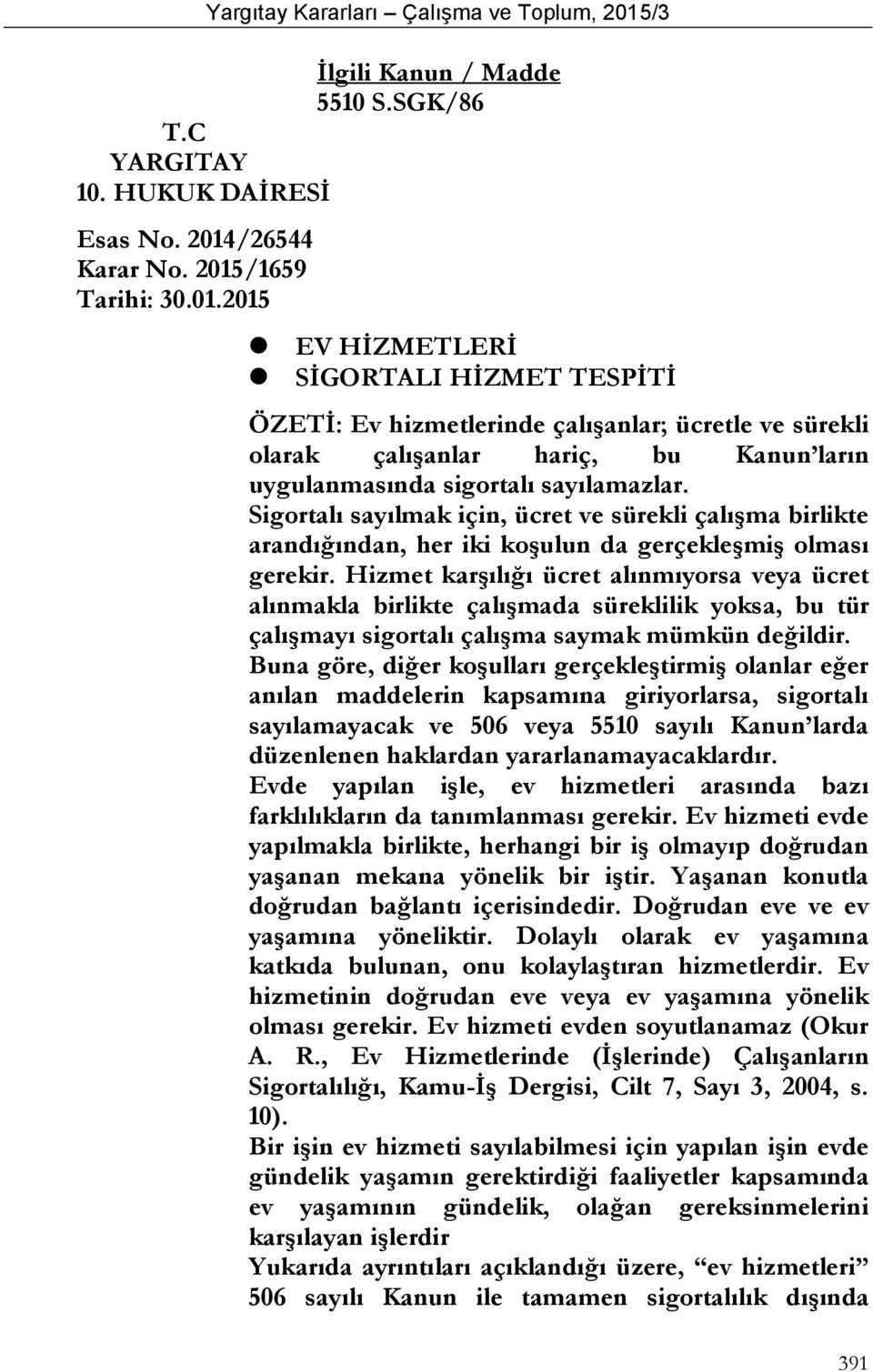 Sigortalı sayılmak için, ücret ve sürekli çalışma birlikte arandığından, her iki koşulun da gerçekleşmiş olması gerekir.