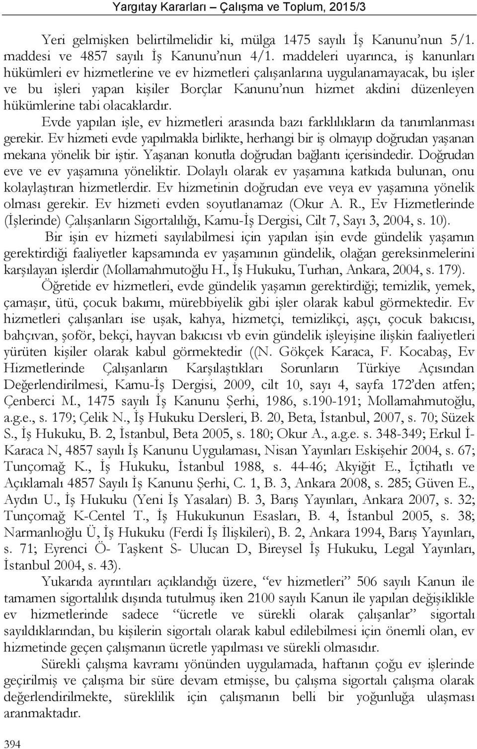 tabi olacaklardır. Evde yapılan işle, ev hizmetleri arasında bazı farklılıkların da tanımlanması gerekir.