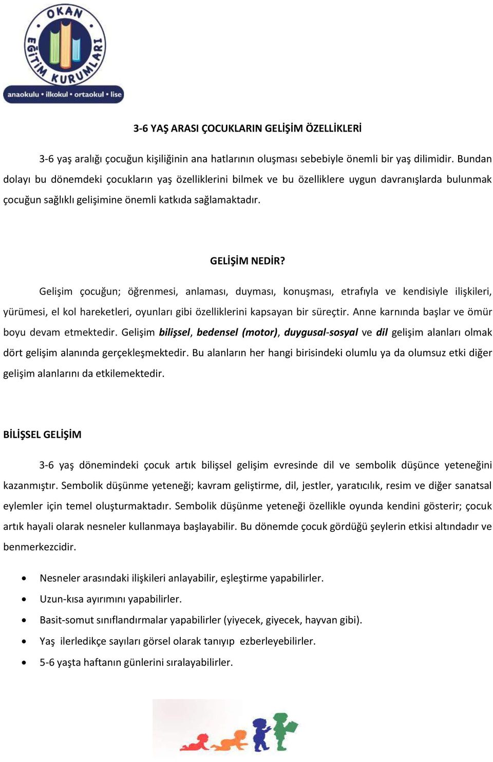 Gelişim çocuğun; öğrenmesi, anlaması, duyması, konuşması, etrafıyla ve kendisiyle ilişkileri, yürümesi, el kol hareketleri, oyunları gibi özelliklerini kapsayan bir süreçtir.