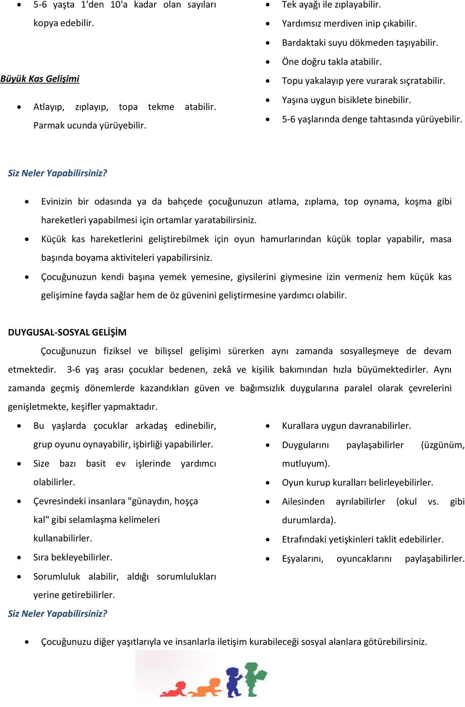 5-6 yaşlarında denge tahtasında yürüyebilir. Evinizin bir odasında ya da bahçede çocuğunuzun atlama, zıplama, top oynama, koşma gibi hareketleri yapabilmesi için ortamlar yaratabilirsiniz.