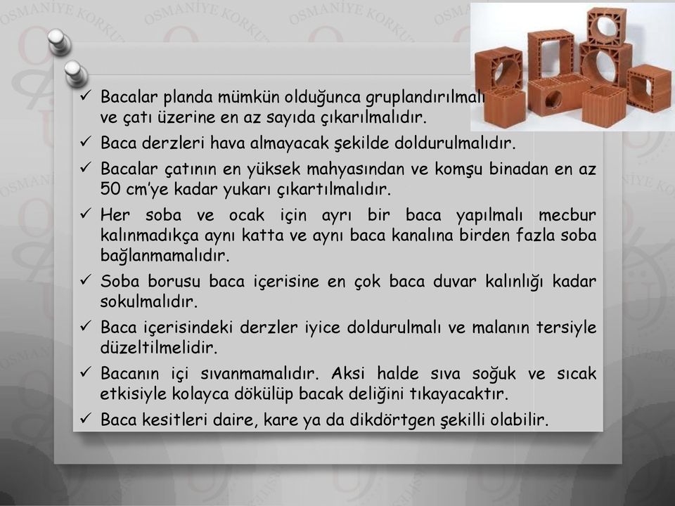 Her soba ve ocak için ayrı bir baca yapılmalı mecbur kalınmadıkça aynı katta ve aynı baca kanalına birden fazla soba bağlanmamalıdır.