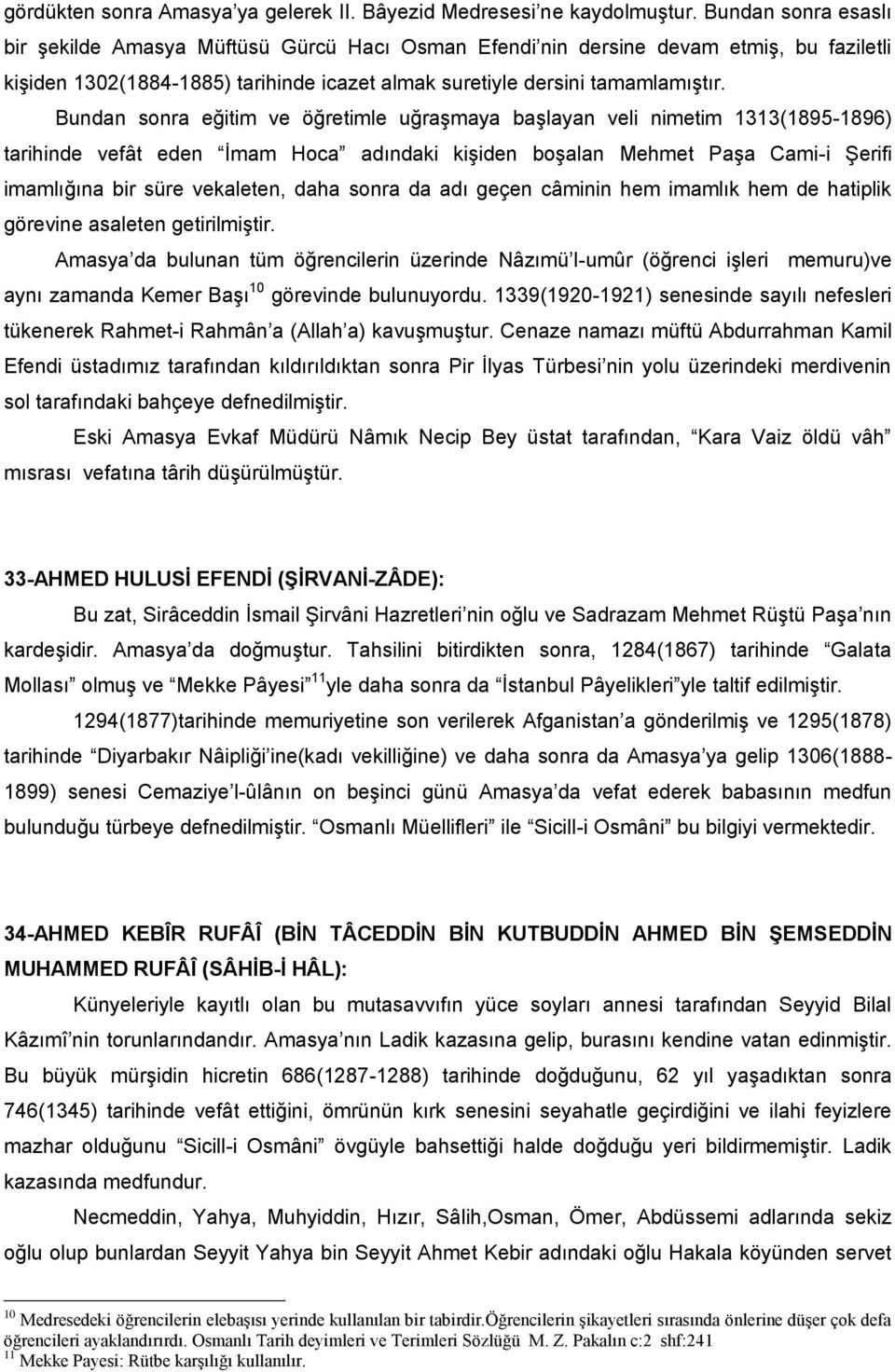 Bundan sonra eğitim ve öğretimle uğraşmaya başlayan veli nimetim 1313(1895-1896) tarihinde vefât eden İmam Hoca adındaki kişiden boşalan Mehmet Paşa Cami-i Şerifi imamlığına bir süre vekaleten, daha