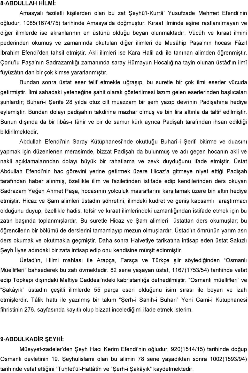 Vücûh ve kıraat ilmini pederinden okumuş ve zamanında okutulan diğer ilimleri de Musâhip Paşa nın hocası Fâzıl İbrahim Efendi den tahsil etmiştir.