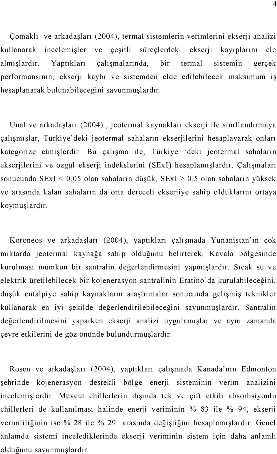 Ünal ve arkadaşları (2004), jeotermal kaynakları ekserji ile sınıflandırmaya çalışmışlar, Türkiye deki jeotermal sahaların ekserjilerini hesaplayarak onları kategorize etmişlerdir.