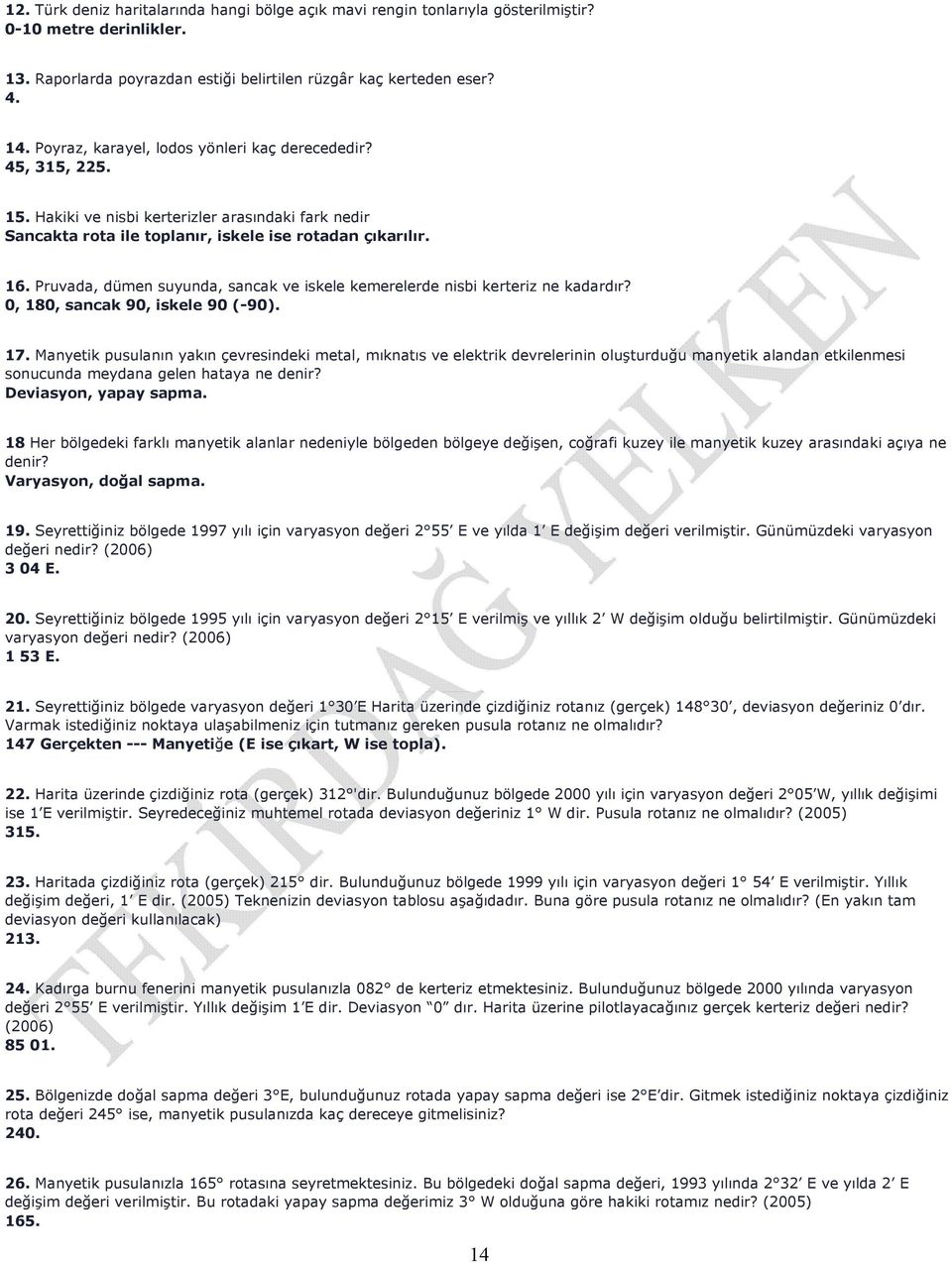 Pruvada, dümen suyunda, sancak ve iskele kemerelerde nisbi kerteriz ne kadardır? 0, 180, sancak 90, iskele 90 (-90). 17.