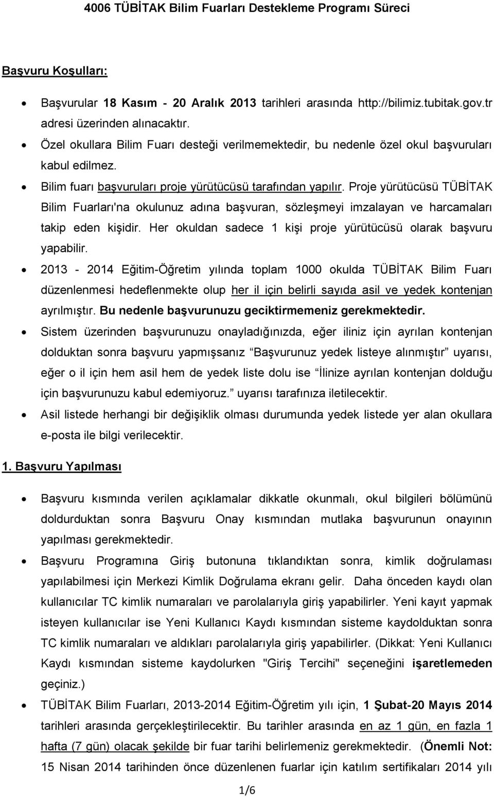 Proje yürütücüsü TÜBİTAK Bilim Fuarları'na okulunuz adına başvuran, sözleşmeyi imzalayan ve harcamaları takip eden kişidir. Her okuldan sadece 1 kişi proje yürütücüsü olarak başvuru yapabilir.