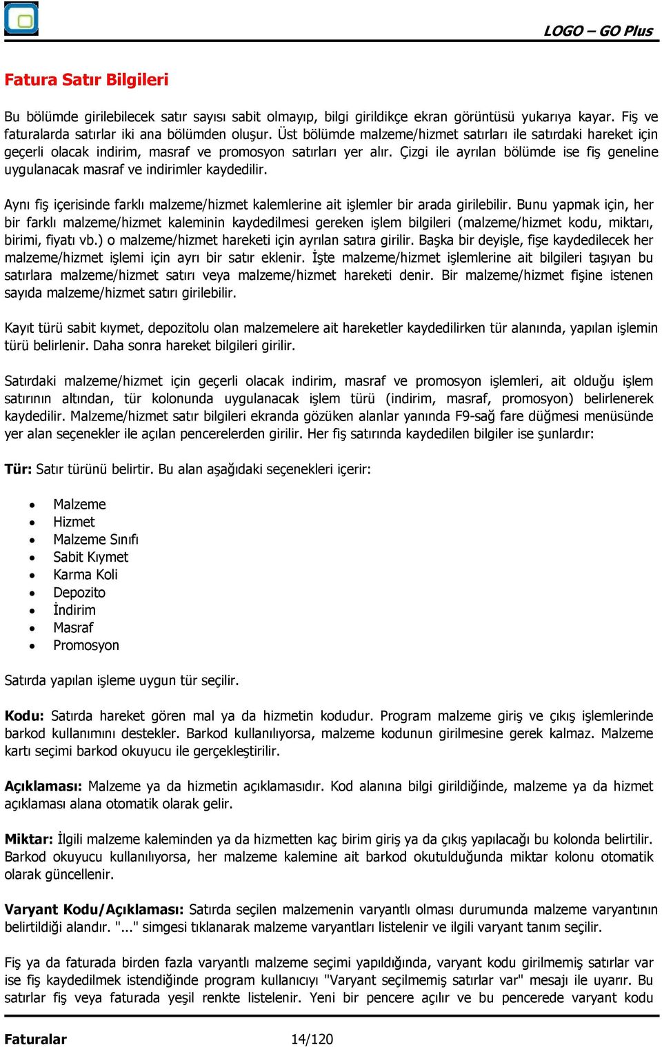 Çizgi ile ayrılan bölümde ise fiş geneline uygulanacak masraf ve indirimler kaydedilir. Aynı fiş içerisinde farklı malzeme/hizmet kalemlerine ait işlemler bir arada girilebilir.