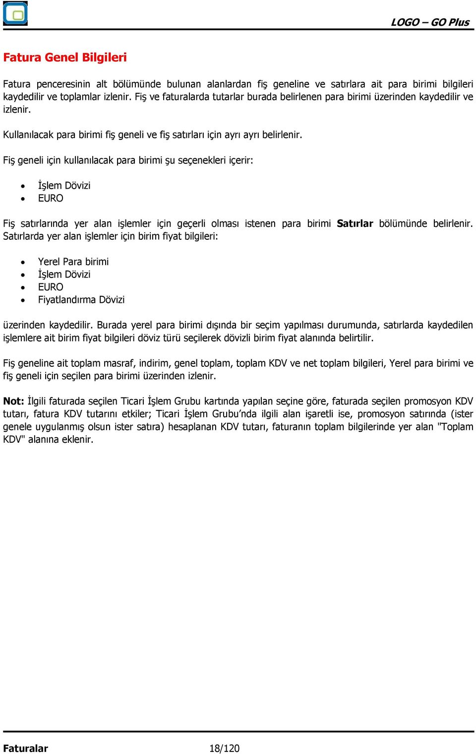 Fiş geneli için kullanılacak para birimi şu seçenekleri içerir: İşlem Dövizi EURO Fiş satırlarında yer alan işlemler için geçerli olması istenen para birimi Satırlar bölümünde belirlenir.