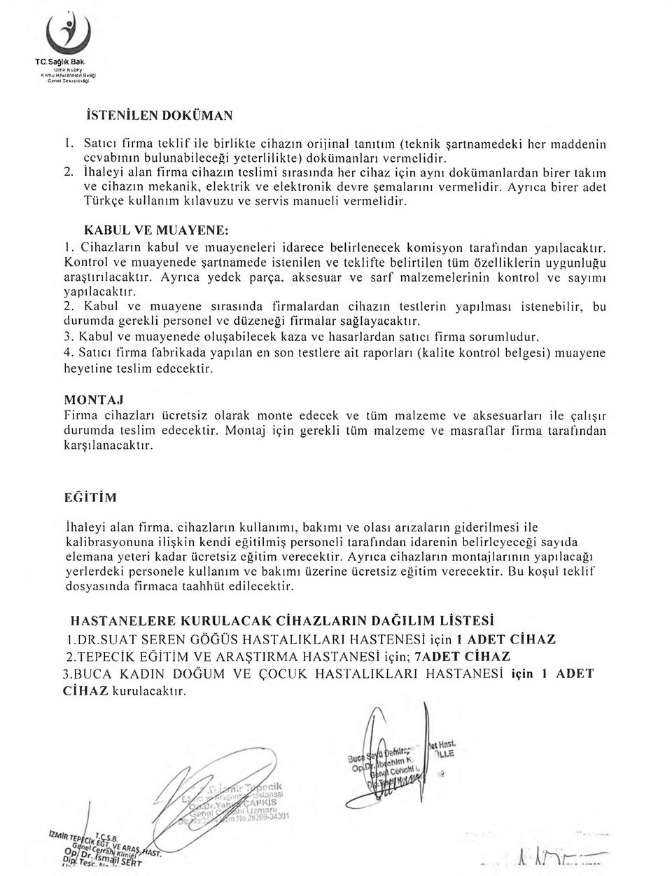 İhaleyi alan firma cihazın teslimi sırasında her cihaz için aynı dokümanlardan birer takım ve cihazın mekanik, elektrik ve elektronik devre şemalarını vermelidir.