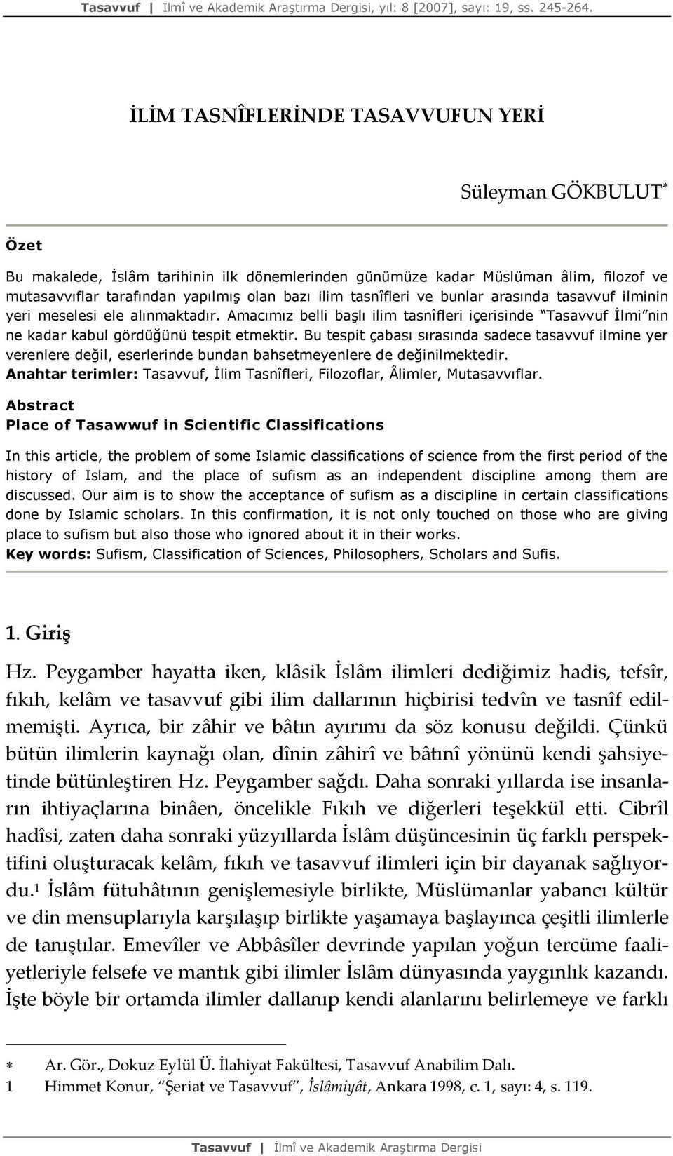 tasnîfleri ve bunlar arasında tasavvuf ilminin yeri meselesi ele alınmaktadır. Amacımız belli başlı ilim tasnîfleri içerisinde Tasavvuf nin ne kadar kabul gördüğünü tespit etmektir.