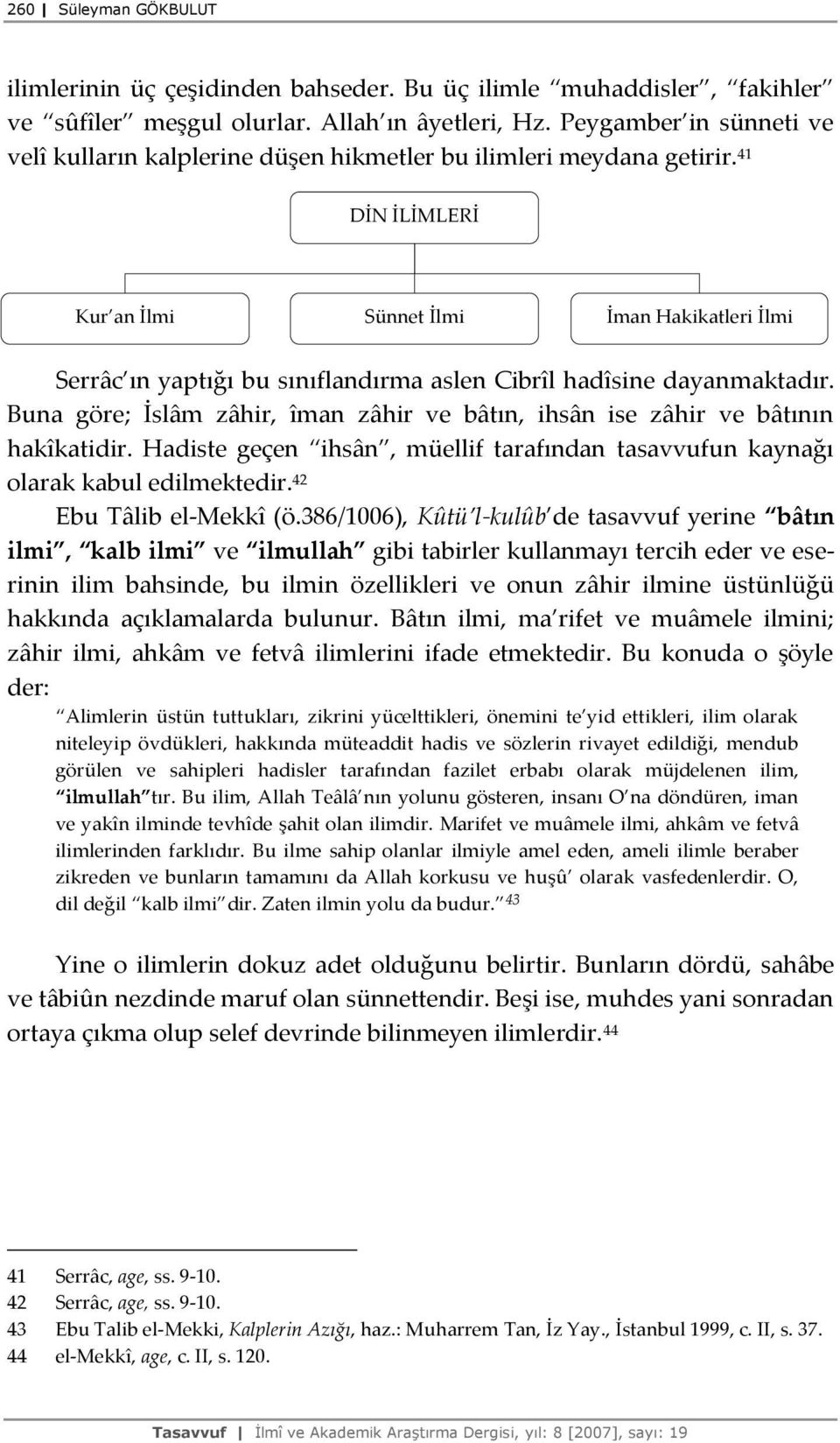 41 DİN İLİMLERİ Kur an Sünnet İman Hakikatleri Serrâc ın yaptığı bu sınıflandırma aslen Cibrîl hadîsine dayanmaktadır.