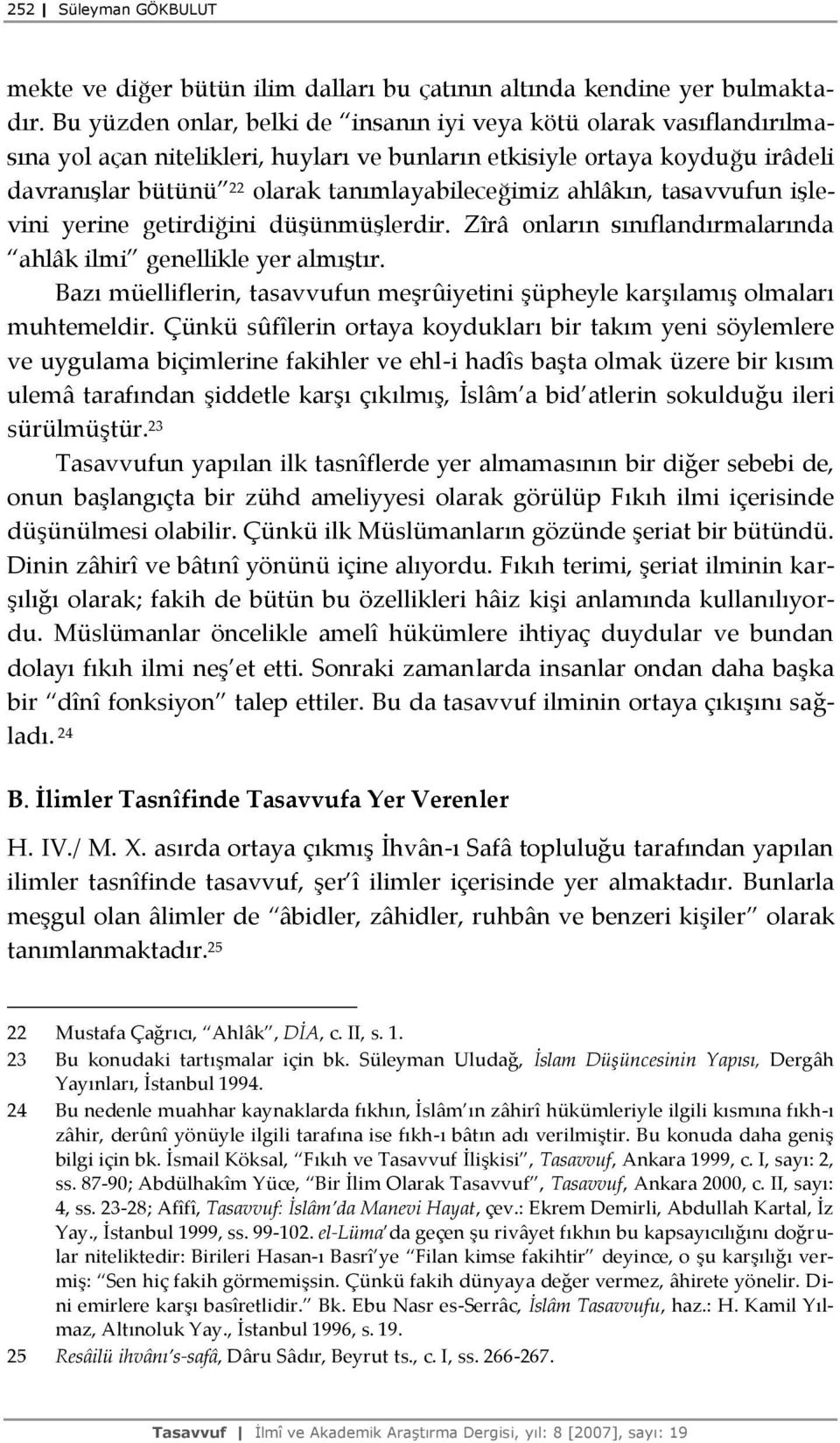 ahlâkın, tasavvufun işlevini yerine getirdiğini düşünmüşlerdir. Zîrâ onların sınıflandırmalarında ahlâk ilmi genellikle yer almıştır.