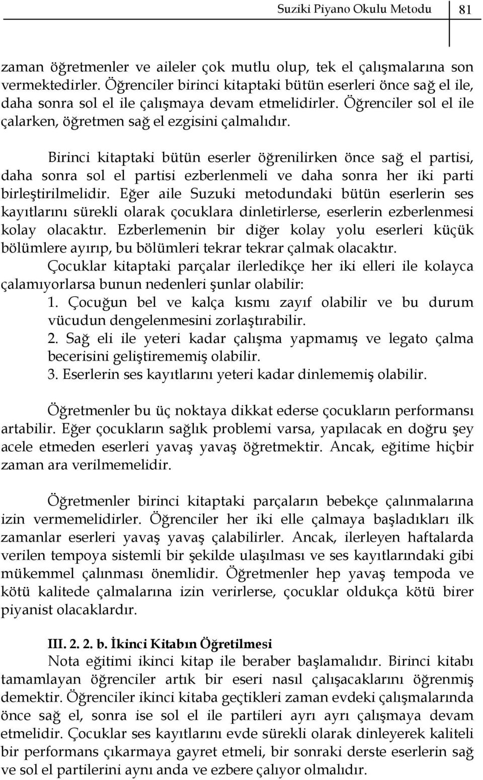 Birinci kitaptaki bütün eserler öğrenilirken önce sağ el partisi, daha sonra sol el partisi ezberlenmeli ve daha sonra her iki parti birleştirilmelidir.