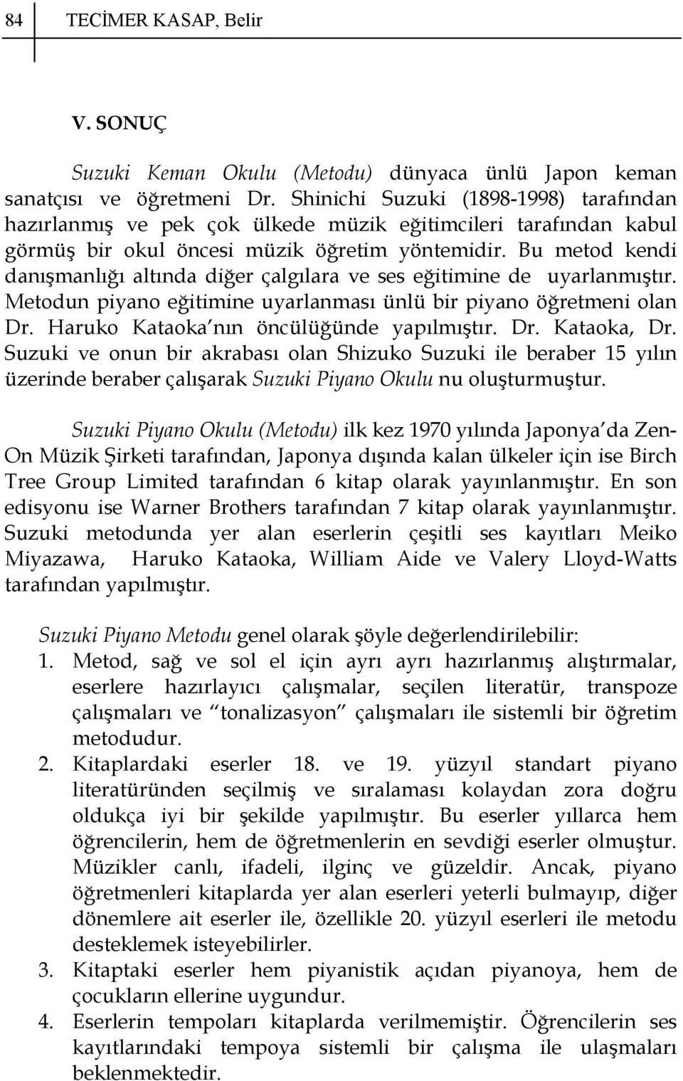 Bu metod kendi danışmanlığı altında diğer çalgılara ve ses eğitimine de uyarlanmıştır. Metodun piyano eğitimine uyarlanması ünlü bir piyano öğretmeni olan Dr.