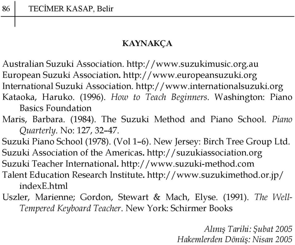 Suzuki Piano School (1978). (Vol 1 6). New Jersey: Birch Tree Group Ltd. Suzuki Association of the Americas. http://suzukiassociation.org Suzuki Teacher International. http://www.suzuki-method.