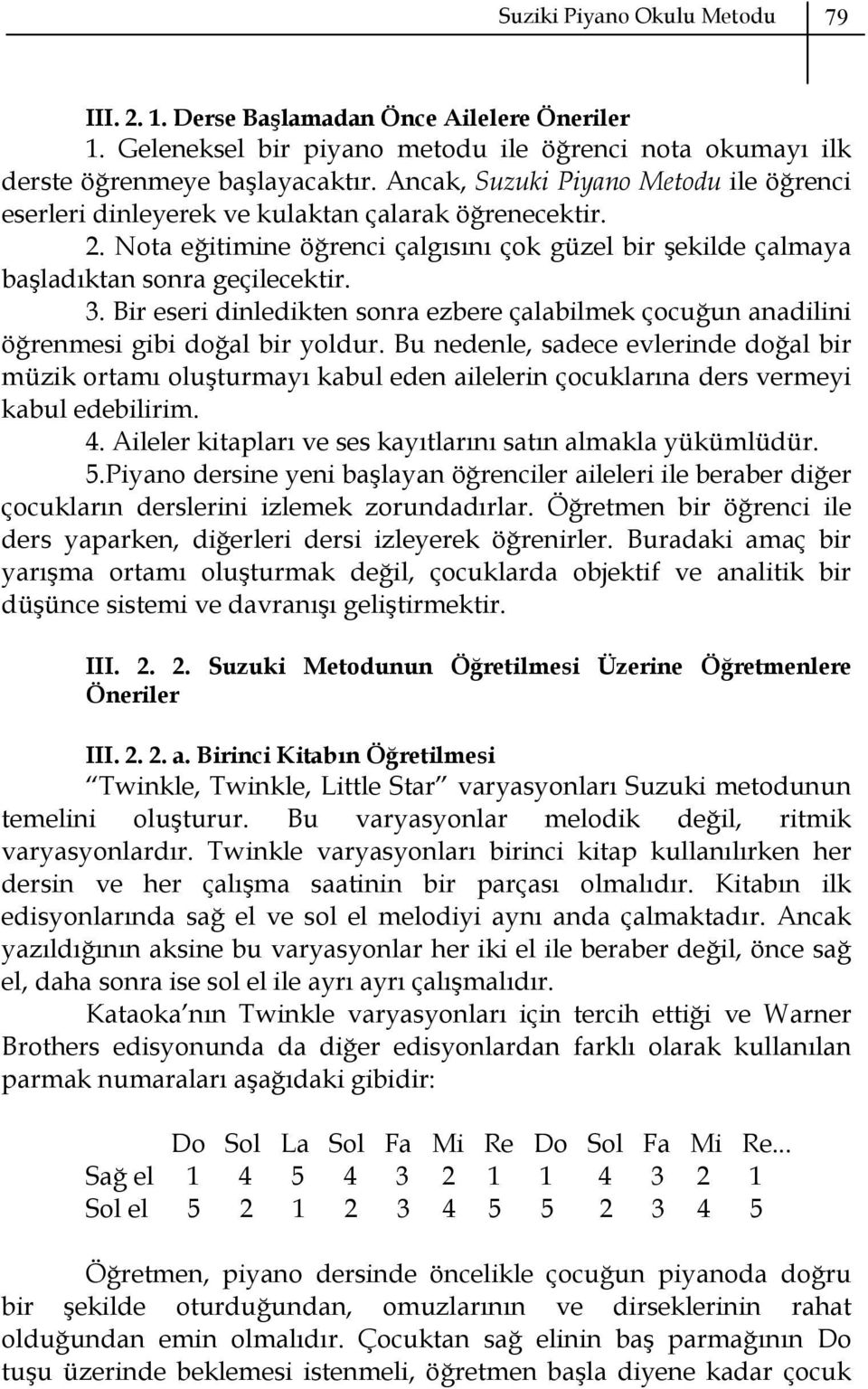 Bir eseri dinledikten sonra ezbere çalabilmek çocuğun anadilini öğrenmesi gibi doğal bir yoldur.