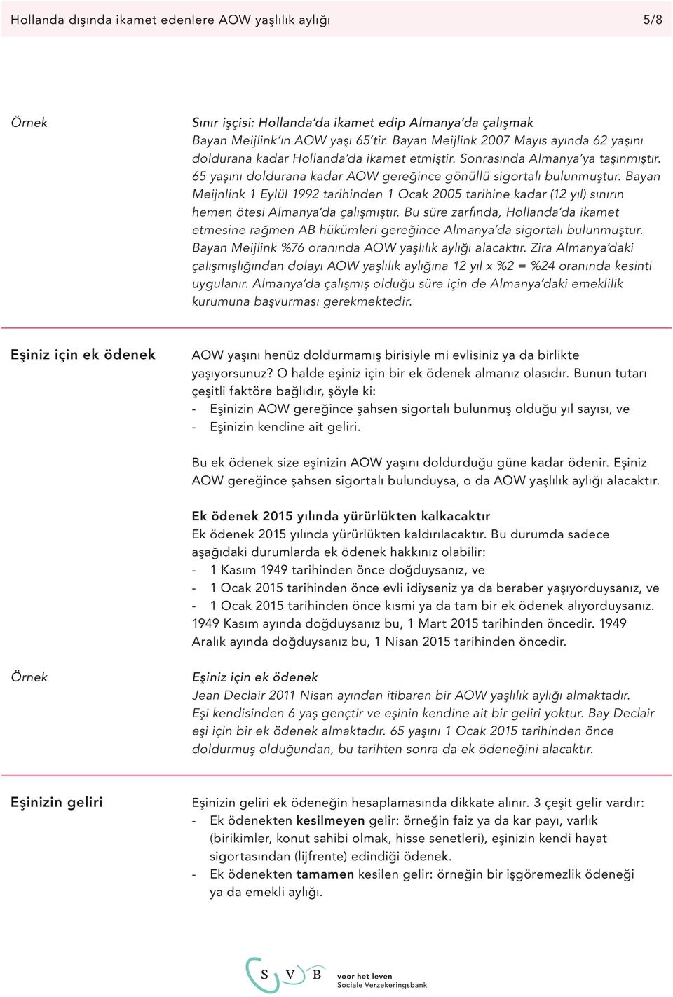 Bayan Meijnlink 1 Eylül 1992 tarihinden 1 Ocak 2005 tarihine kadar (12 yıl) sınırın hemen ötesi Almanya da çalışmıştır.