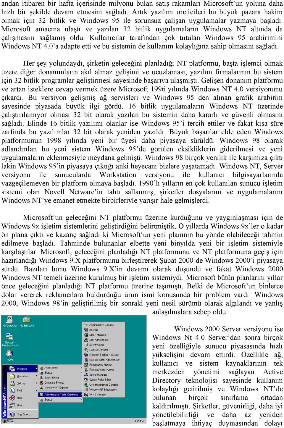 Microsoft amacına ulaştı ve yazılan 32 bitlik uygulamaların Windows NT altında da çalışmasını sağlamış oldu. Kullanıcılar tarafından çok tutulan Windows 95 arabirimini Windows NT 4.