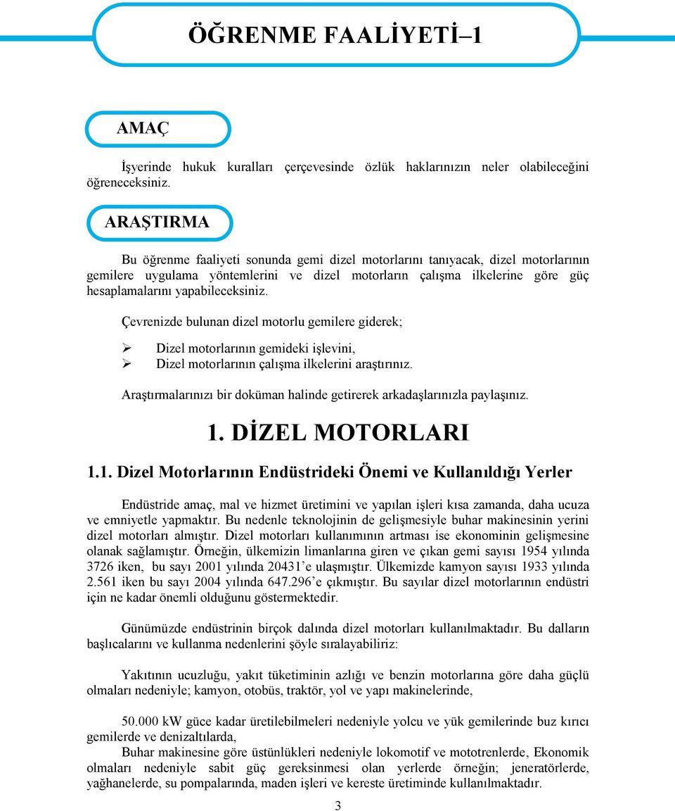 yapabileceksiniz. Çevrenizde bulunan dizel motorlu gemilere giderek; Dizel motorlarının gemideki işlevini, Dizel motorlarının çalışma ilkelerini araştırınız.