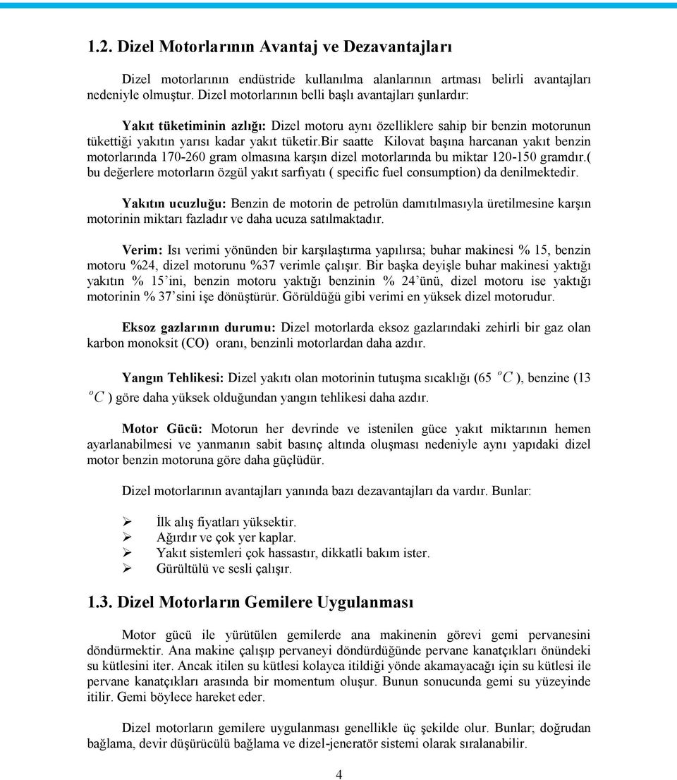 bir saatte Kilovat başına harcanan yakıt benzin motorlarında 170-260 gram olmasına karşın dizel motorlarında bu miktar 120-150 gramdır.