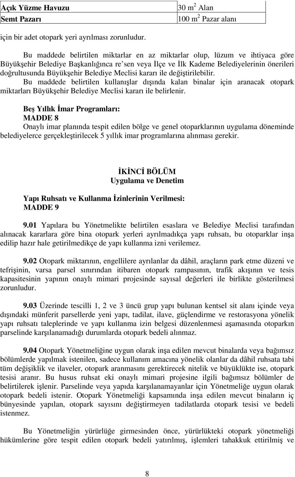 Belediye Meclisi kararı ile değiştirilebilir. Bu maddede belirtilen kullanışlar dışında kalan binalar için aranacak otopark miktarları Büyükşehir Belediye Meclisi kararı ile belirlenir.