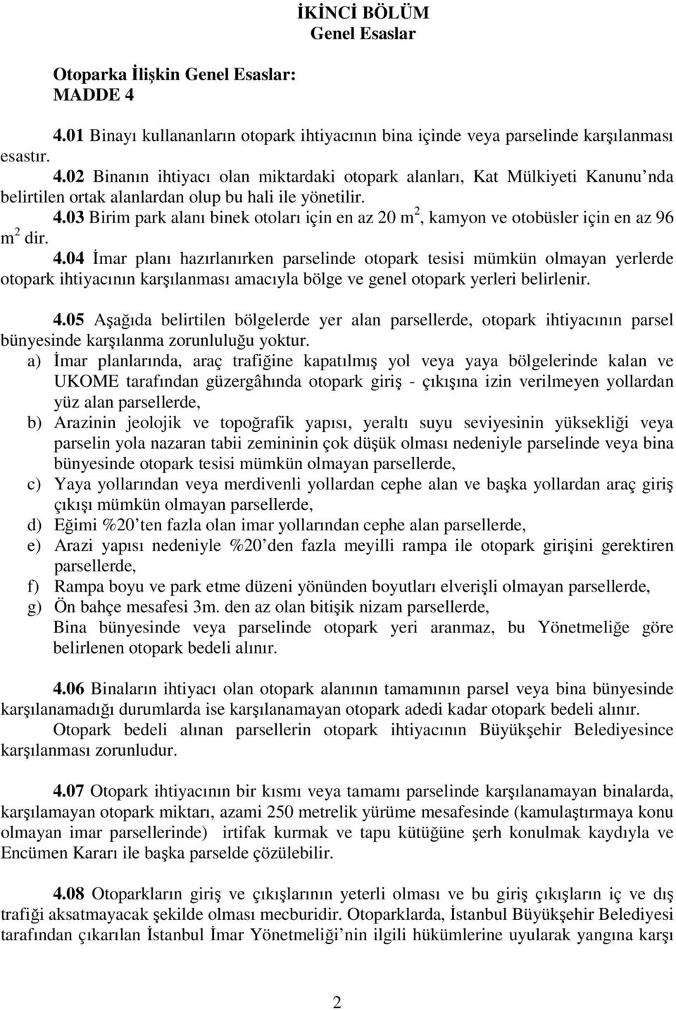 02 Binanın ihtiyacı olan miktardaki otopark alanları, Kat Mülkiyeti Kanunu nda belirtilen ortak alanlardan olup bu hali ile yönetilir. 4.