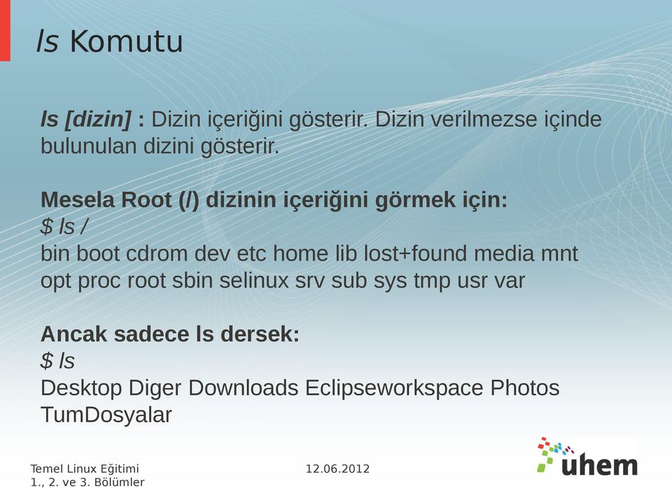 Mesela Root (/) dizinin içeriğini görmek için: $ ls / bin boot cdrom dev etc home lib