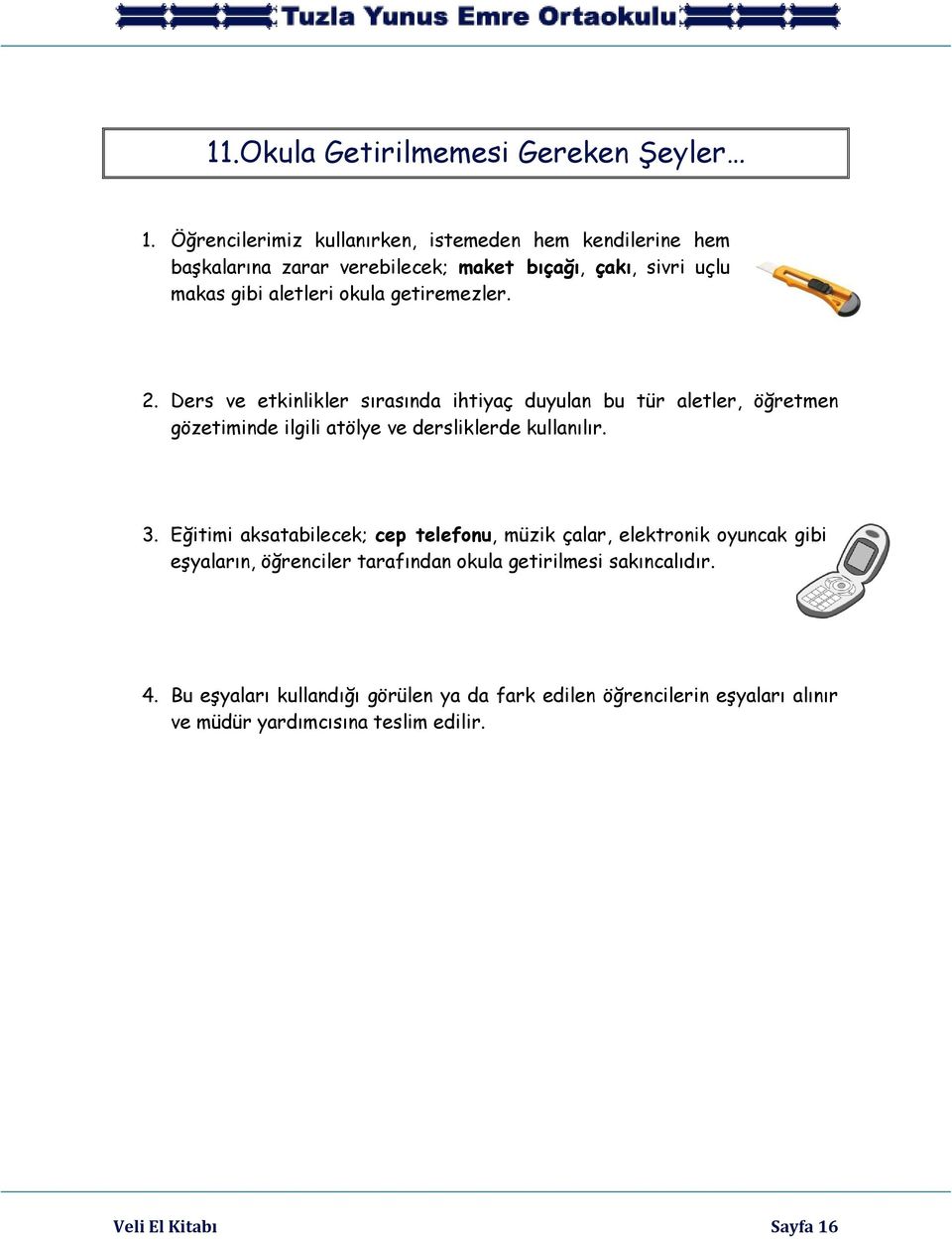 getiremezler. 2. Ders ve etkinlikler sırasında ihtiyaç duyulan bu tür aletler, öğretmen gözetiminde ilgili atölye ve dersliklerde kullanılır. 3.