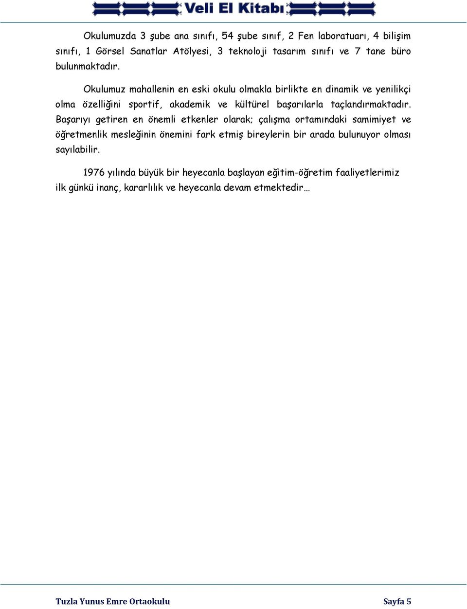 Okulumuz mahallenin en eski okulu olmakla birlikte en dinamik ve yenilikçi olma özelliğini sportif, akademik ve kültürel başarılarla taçlandırmaktadır.