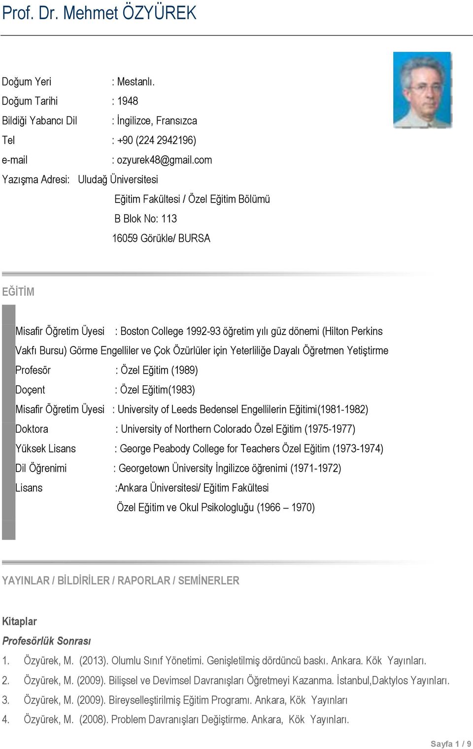 : Boston College 1992-93 öğretim yılı güz dönemi (Hilton Perkins Vakfı Bursu) Görme Engelliler ve Çok Özürlüler için Yeterliliğe Dayalı Öğretmen Yetiştirme Profesör : Özel Eğitim (1989) Doçent : Özel