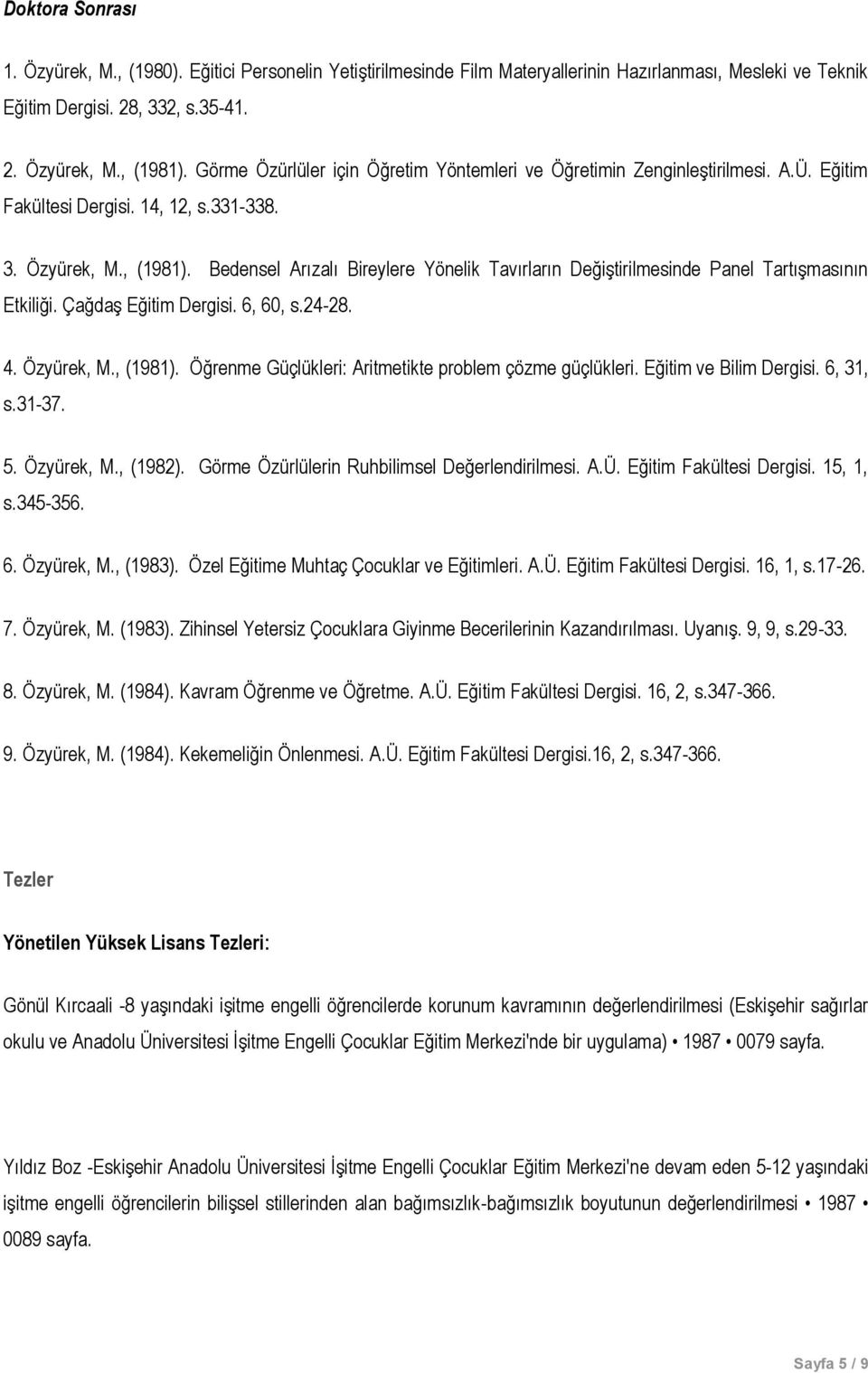 Bedensel Arızalı Bireylere Yönelik Tavırların Değiştirilmesinde Panel Tartışmasının Etkiliği. Çağdaş Eğitim Dergisi. 6, 60, s.24-28. 4. Özyürek, M., (1981).