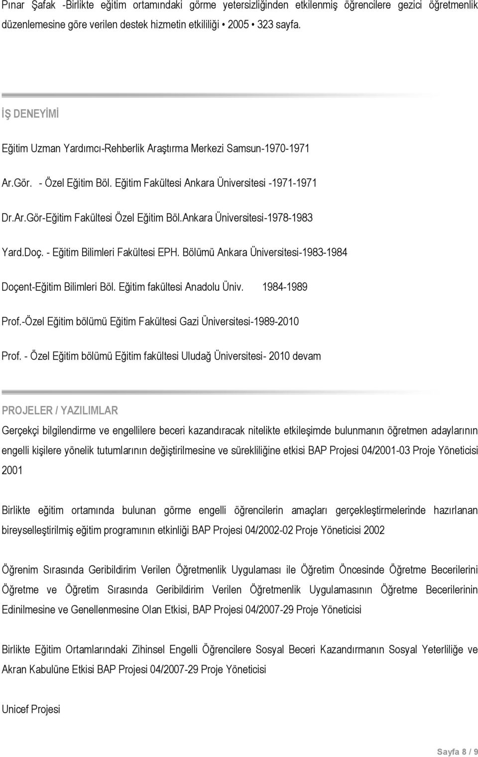 Ankara Üniversitesi-1978-1983 Yard.Doç. - Eğitim Bilimleri Fakültesi EPH. Bölümü Ankara Üniversitesi-1983-1984 Doçent-Eğitim Bilimleri Böl. Eğitim fakültesi Anadolu Üniv. 1984-1989 Prof.