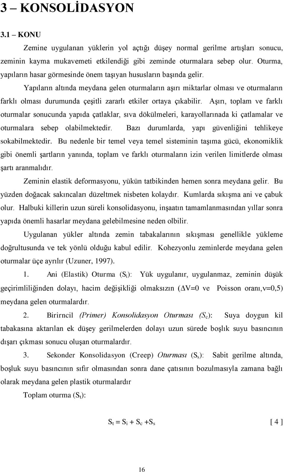 Yapıların altında meydana gelen oturmaların aşırı miktarlar olması ve oturmaların farklı olması durumunda çeşitli zararlı etkiler ortaya çıkabilir.