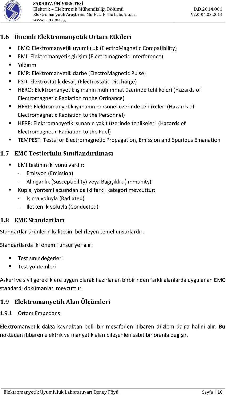 HERP: Elektromanyetik ışımanın personel üzerinde tehlikeleri (Hazards of Electromagnetic Radiation to the Personnel) HERF: Elektromanyetik ışımanın yakıt üzerinde tehlikeleri (Hazards of