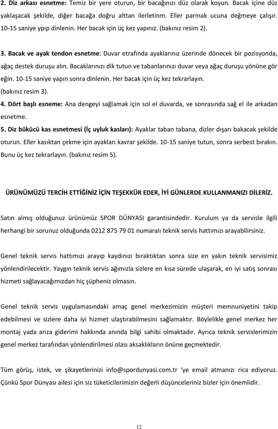 Bacaklarınızı dik tutun ve tabanlarınızı duvar veya ağaç duruşu yönüne gör eğin. 10-15 saniye yapın sonra dinlenin. Her bacak için üç kez tekrarlayın. (bakınız resim 3). 4.