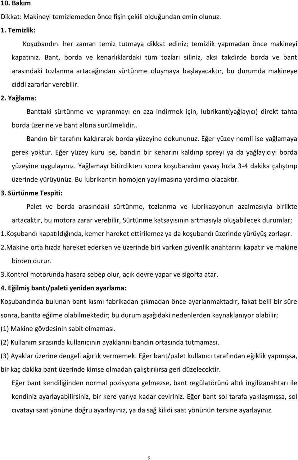 Yağlama: Banttaki sürtünme ve yıpranmayı en aza indirmek için, lubrikant(yağlayıcı) direkt tahta borda üzerine ve bant altına sürülmelidir.. Bandın bir tarafını kaldırarak borda yüzeyine dokununuz.