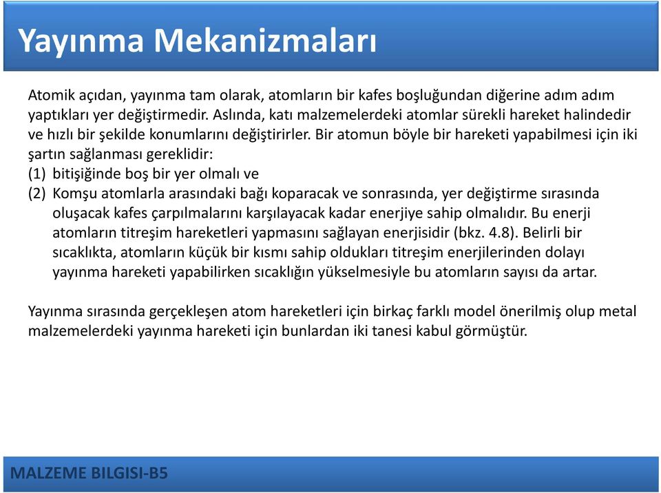 Bir atomun böyle bir hareketi yapabilmesi için iki şartın sağlanması gereklidir: (1) bitişiğinde boş bir yer olmalı ve (2) Komşuatomlarla arasındaki bağı koparacak ve sonrasında, yer değiştirme