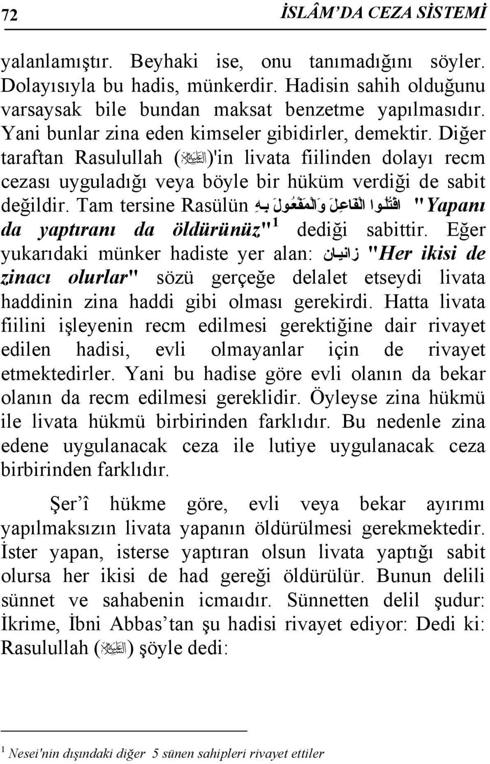 Tam tersine Rasülün ب ه و ال م ف ع ول ال ف اع ل اق ت ل وا "Yapanı da yaptıranı da öldürünüz" 1 dediği sabittir.