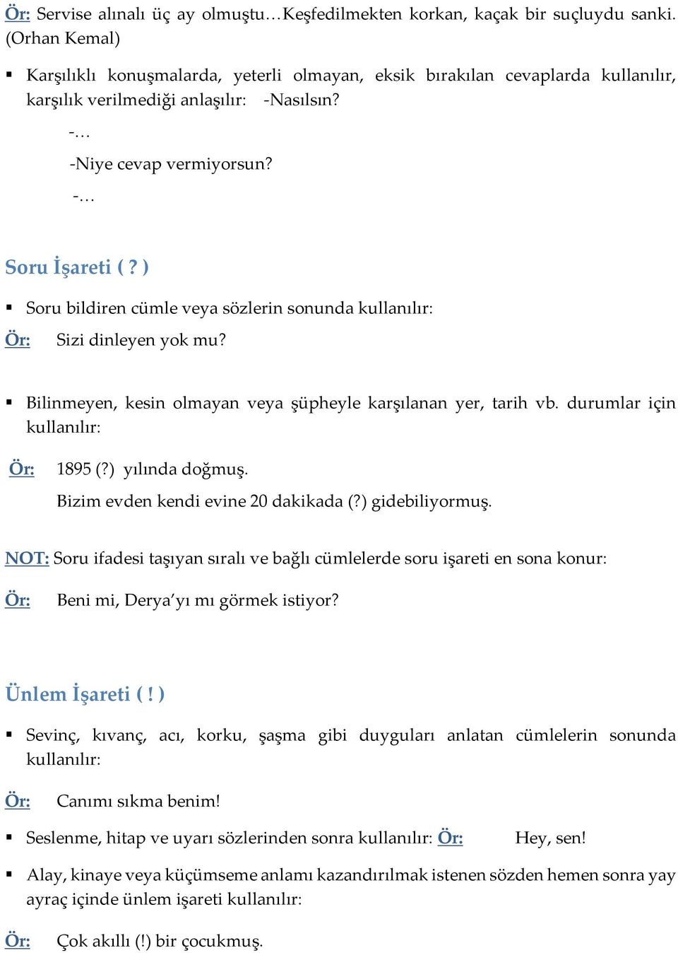 ) Soru bildiren cümle veya sözlerin sonunda Sizi dinleyen yok mu? Bilinmeyen, kesin olmayan veya şüpheyle karşılanan yer, tarih vb. durumlar için 1895 (?) yılında doğmuş.