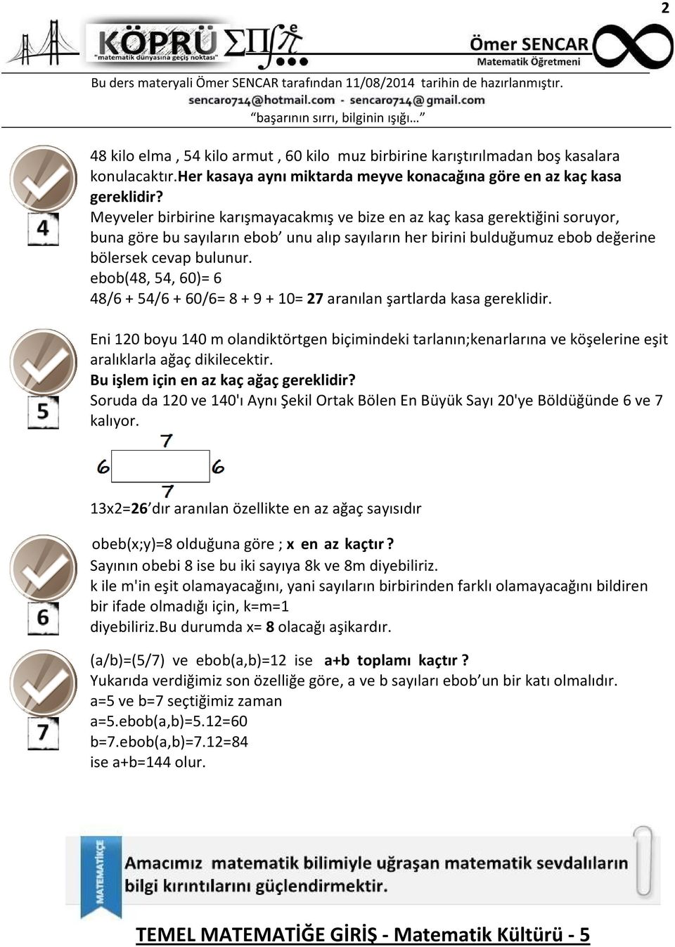 ebob(48, 54, 60)= 6 48/6 + 54/6 + 60/6= 8 + 9 + 10= 7 aranılan şartlarda kasa gereklidir.