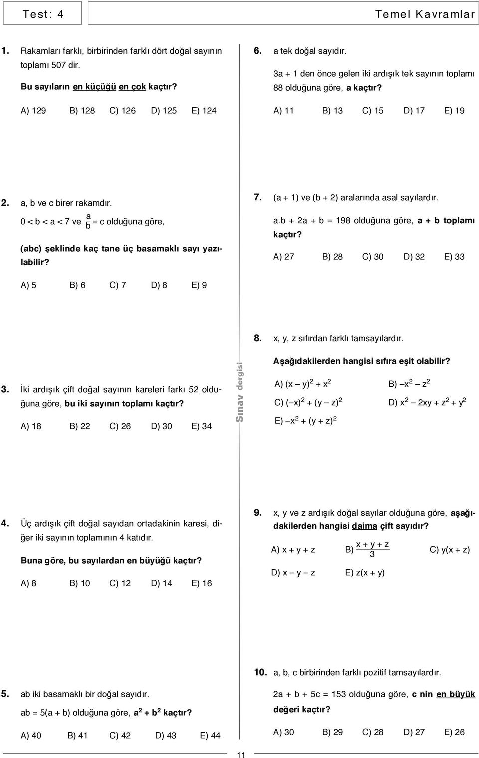 0 < b < a < 7 ve a b = c olduğuna göre, (abc) şeklinde kaç tane üç basamaklı sayı yazılabilir? 7. (a + ) ve (b + ) aralarında asal sayılardır. a.b + a + b = 98 olduğuna göre, a + b toplamı A) 7 B) 8 C) 0 D) E) A) 5 B) 6 C) 7 D) 8 E) 9 8.