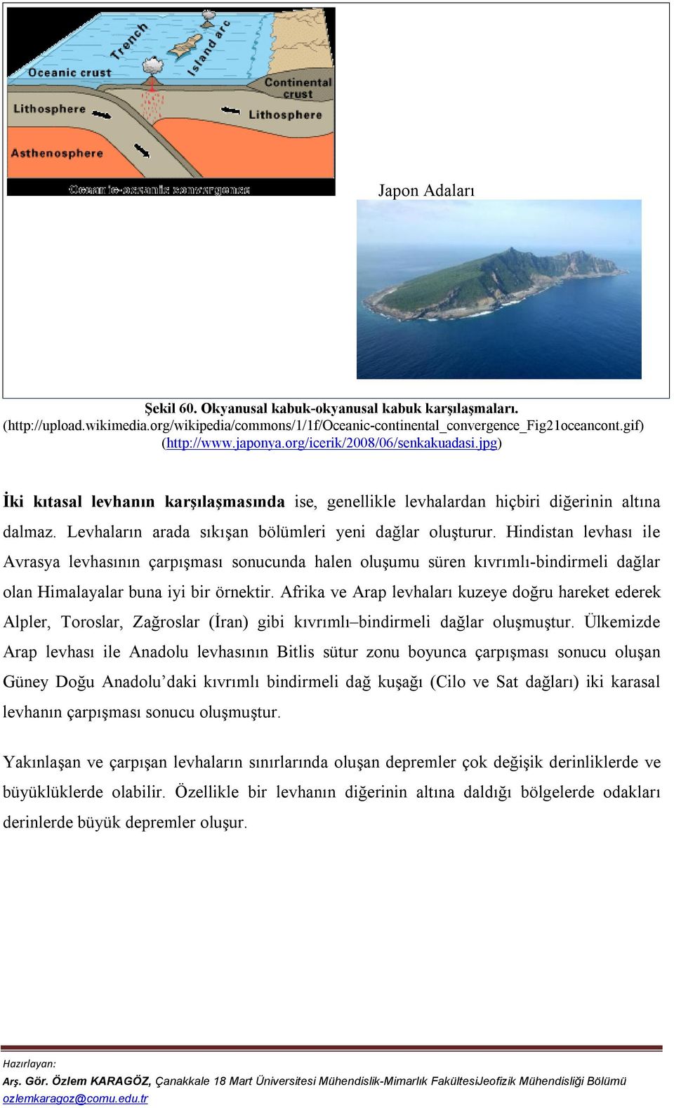 Hindistan levhası ile Avrasya levhasının çarpışması sonucunda halen oluşumu süren kıvrımlı-bindirmeli dağlar olan Himalayalar buna iyi bir örnektir.