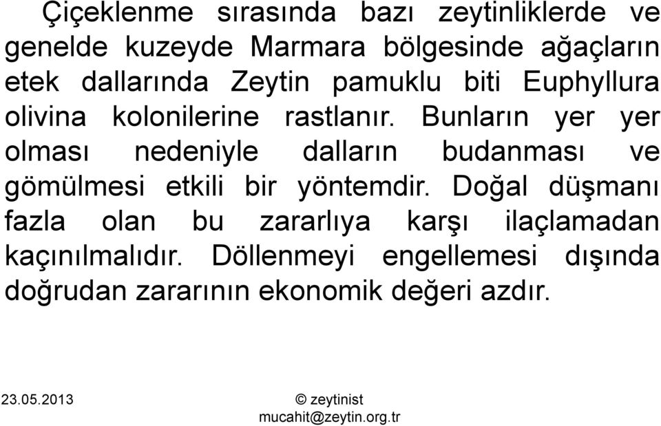 Bunların yer yer olması nedeniyle dalların budanması ve gömülmesi etkili bir yöntemdir.