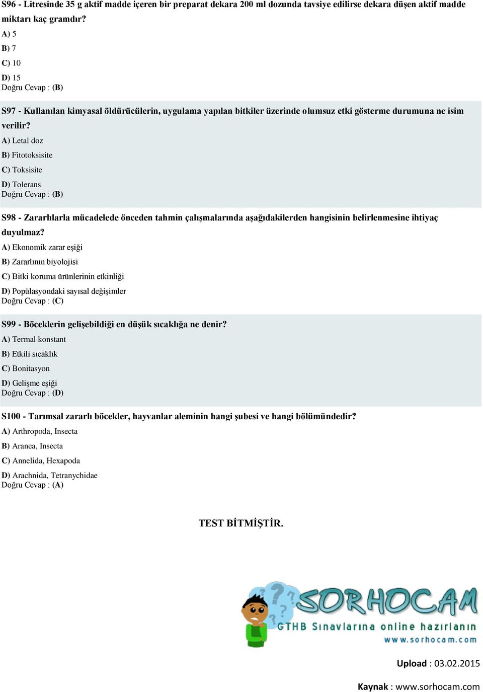 A) Letal doz B) Fitotoksisite C) Toksisite D) Tolerans S98 - Zararlılarla mücadelede önceden tahmin çalışmalarında aşağıdakilerden hangisinin belirlenmesine ihtiyaç duyulmaz?
