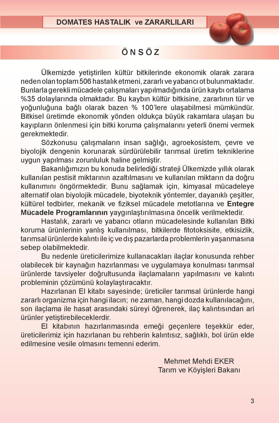 Bu kaybın kültür bitkisine, zararlının tür ve yoğunluğuna bağlı olarak bazen 100 lere ulaşabilmesi mümkündür.