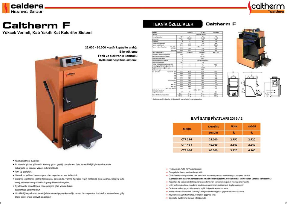 920 CTR 40F 40.000 3.340 3.540 CTR 60F 60.000 3.920 4.160 Yanma haznesi büyüktür Isı transfer yüzeyi yüksektir.