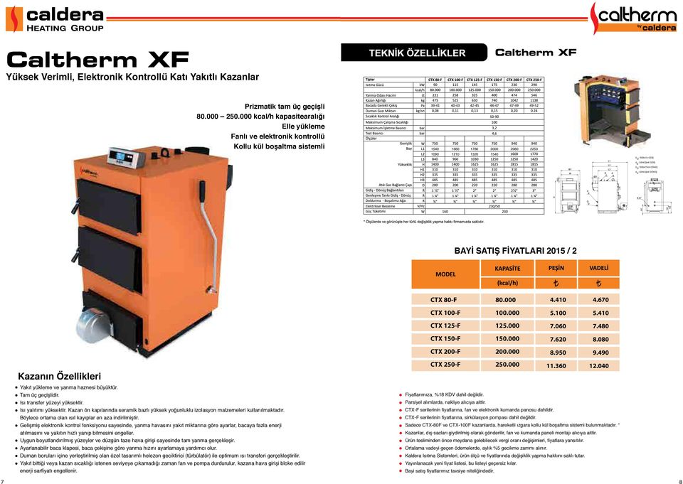 410 CTX 125F 125.000 7.060 7.480 CTX 150F 150.000 7.620 8.080 CTX 200F 200.000 8.950 9.490 Kazanın Özellikleri Yakıt yükleme ve yanma haznesi büyüktür. Tam üç geçişlidir.