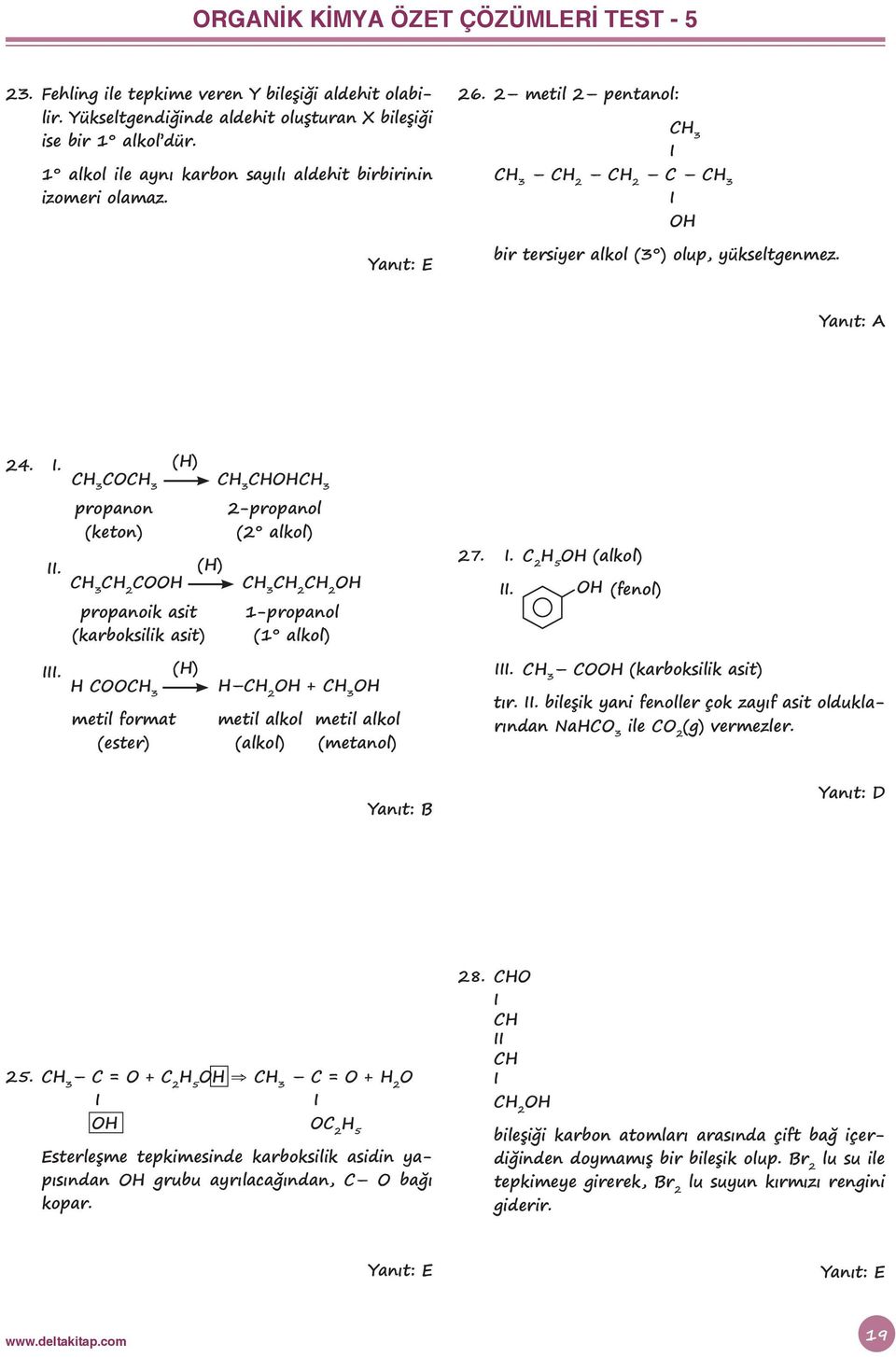 C3 C propanoik asit (karboksilik asit) () 2-propanol (2 alkol) 1-propanol (1 alkol) 27.. C 2 5 (alkol). (fenol). CC3 metil format (ester) () + metil alkol (alkol) metil alkol (metanol).