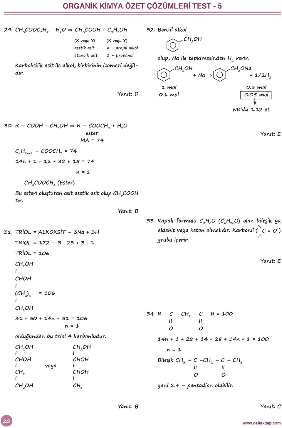 R C + R C + 2 ester MA = 74 C n 2n C = 74 14n + 1 + 12 + 32 + 15 = 74 C 3 C (Ester) n = 1 Bu esteri oluşturan asit asetik asit olup C tır. 33. Kapalı formülü C 3 6 (C n 2n ) olan bileşik ya 31.