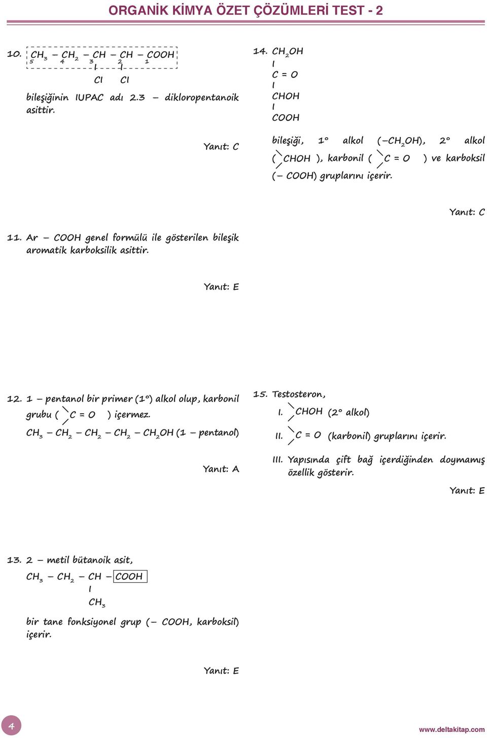 Ar C genel formülü ile gösterilen bileşik aromatik karboksilik asittir. 12. 1 pentanol bir primer (1 ) alkol olup, karbonil grubu ( C = ) içermez. 15.